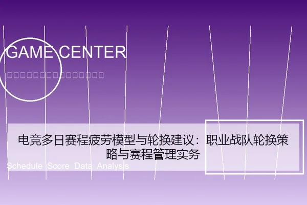 电竞多日赛程疲劳模型与轮换建议：职业战队轮换策略与赛程管理实务